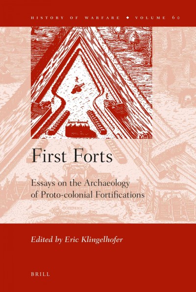 First forts [electronic resource] : essays on the archaeology of proto-colonial fortifications / edited by Eric Klingelhofer.