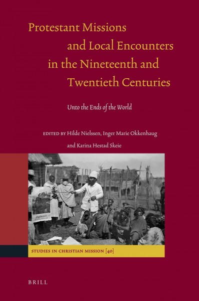 Protestant missions and local encounters in the nineteenth and twentieth centuries [electronic resource] : unto the ends of the world / edited by Hilde Nielssen, Inger Marie Okkenhaug, and Karina Hestad Skeie.