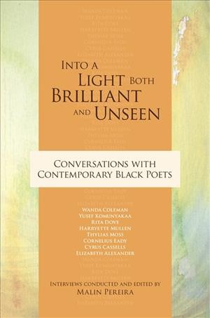 Into a light both brilliant and unseen [electronic resource] : conversations with contemporary Black poets / interviews conducted and edited by Malin Pereira.