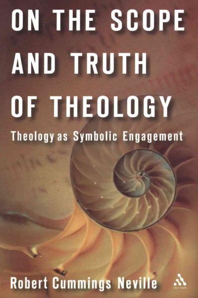 On the scope and truth of theology [electronic resource] : theology as symbolic engagement / Robert Cummings Neville.