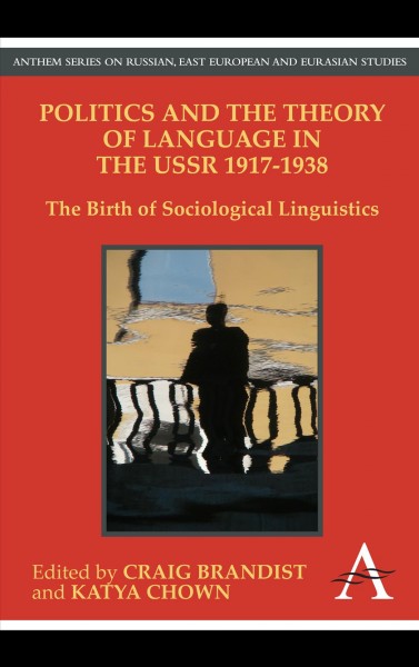 Politics and the theory of language in the USSR, 1917-1938 [electronic resource] : the birth of sociological linguistics / edited by Craig Brandist and Katya Chown.