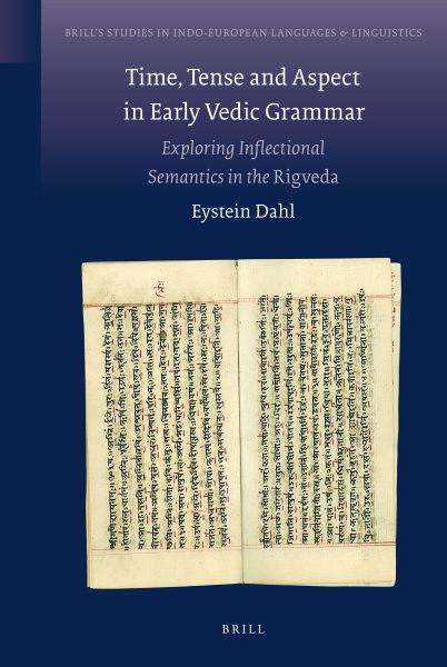 Time, tense and aspect in early Vedic grammar [electronic resource] : exploring inflectional semantics in the Rigveda / by Eystein Dahl.