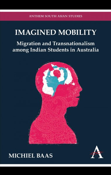 Imagined mobility [electronic resource] : migration and transnationalism among Indian students in Australia / Michiel Baas.