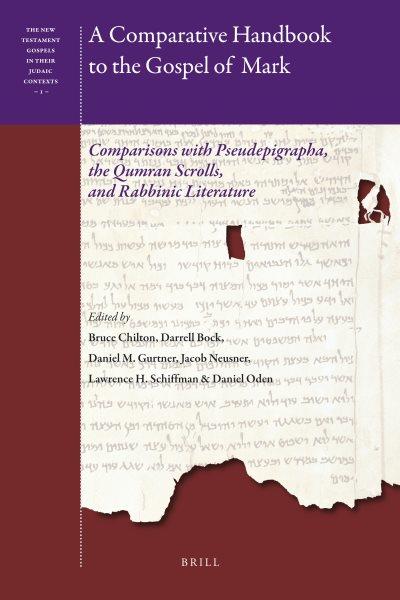 A comparative handbook to the Gospel of Mark [electronic resource] : comparisons with Pseudepigrapha, the Qumran Schrolls [sic], and Rabbinic literature / [edited by] Bruce Chilton, Darrell Bock, and Daniel M. Gurtner.