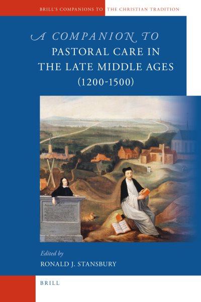 A companion to pastoral care in the late Middle Ages (1200-1500) [electronic resource] / edited by Ronald J. Stansbury.