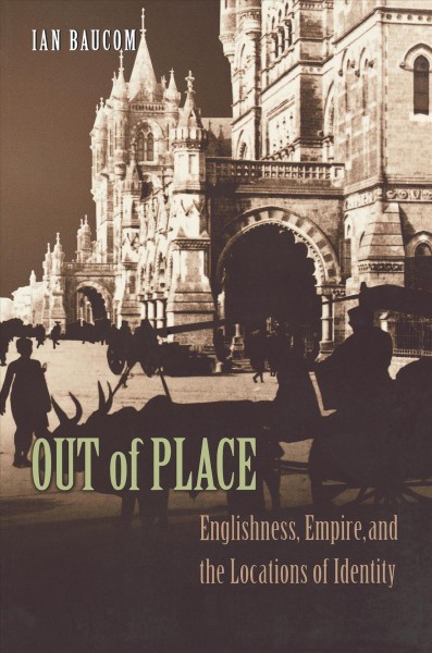 Out of place [electronic resource] : Englishness, empire, and the locations of identity / Ian Baucom.