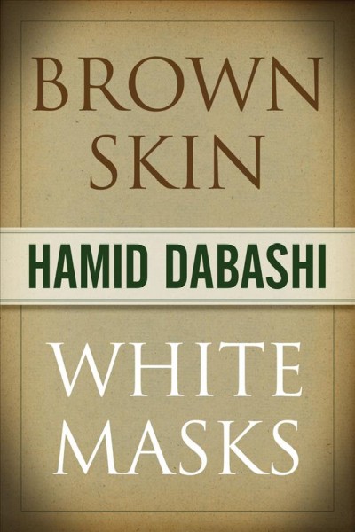 Brown skin, white masks [electronic resource] / Hamid Dabashi.