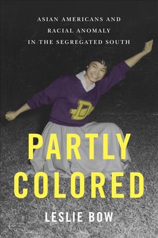 Partly colored [electronic resource] : Asian Americans and racial anomaly in the segregated South / Leslie Bow.