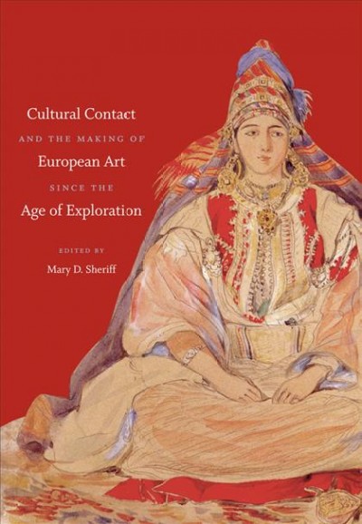 Cultural contact and the making of European art since the age of exploration [electronic resource] / edited by Mary D. Sheriff.