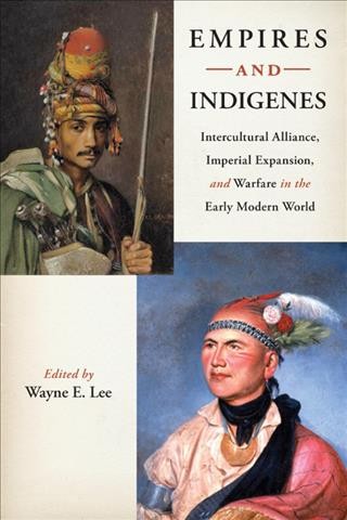 Empires and indigenes [electronic resource] : intercultural alliance, imperial expansion, and warfare in the early modern world / edited by Wayne E. Lee.