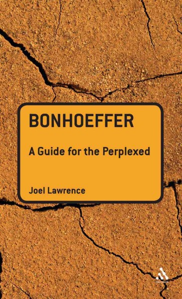 Bonhoeffer [electronic resource] : a guide for the perplexed / Joel Lawrence.