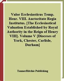 Valor ecclesiasticus temp. Henr. VIII. auctoritate regia institutus [electronic resource] = The ecclesiastical valuation established by royal authority in the reign of Henry VIII. Volume V, [Dioceses of York, Chester, Carlisle, Durham].