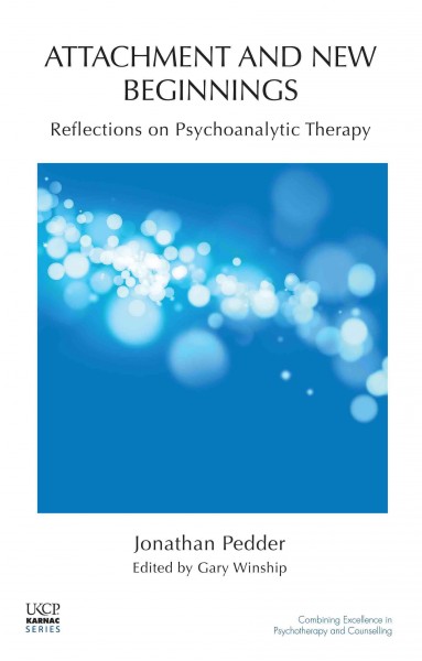 Attachment and new beginnings [electronic resource] : reflections on psychoanalytic therapy / Jonathan Pedder ; edited by Gary Winship.