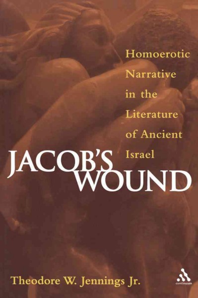 Jacob's wound [electronic resource] : homoerotic narrative in the literature of ancient Israel / Theodore W. Jennings, Jr.