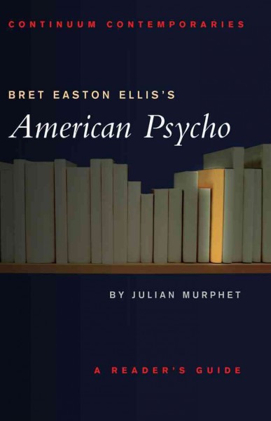Bret Easton Ellis's American Psycho [electronic resource] : a reader's guide / Julian Murphet.