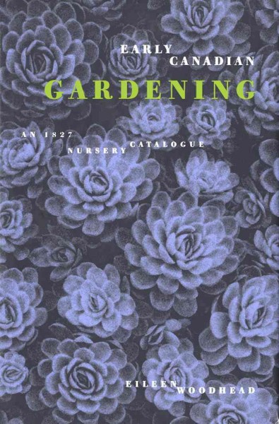 Early Canadian gardening [electronic resource] : an 1827 nursery catalogue / Eileen Woodhead ; illustrated by the author.