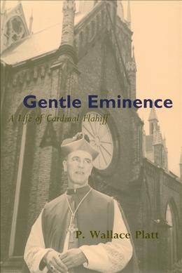 Gentle eminence [electronic resource] : a life of Cardinal Flahiff / P. Wallace Platt.