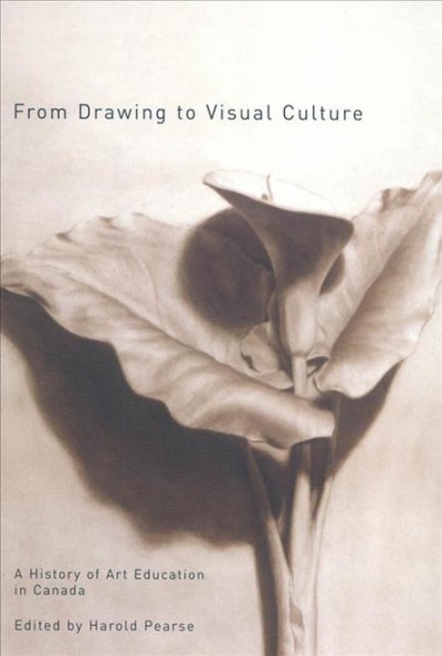 From drawing to visual culture [electronic resource] : a history of art education in Canada / edited by Harold Pearse.