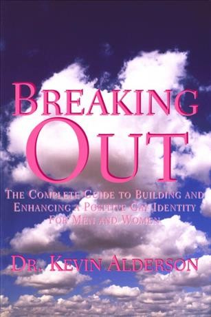 Breaking out [electronic resource] : the complete guide to building a positive gay identity for men and women / Kevin Alderson.
