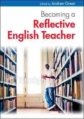 Becoming a reflective English teacher [electronic resource] / edited by Andrew Green.