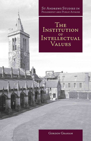 The institution of intellectual values [electronic resource] : realism and idealism in higher education / Gordon Graham.