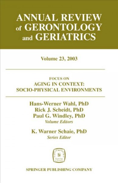 Annual Review of Gerontology and Geriatrics. Volume 23, 2003 [electronic resource] : Aging in Context: Socio-Physical Environments / Hans-Werner Wahl, Rick J. Scheidt, Paul G. Windley, volume editors.