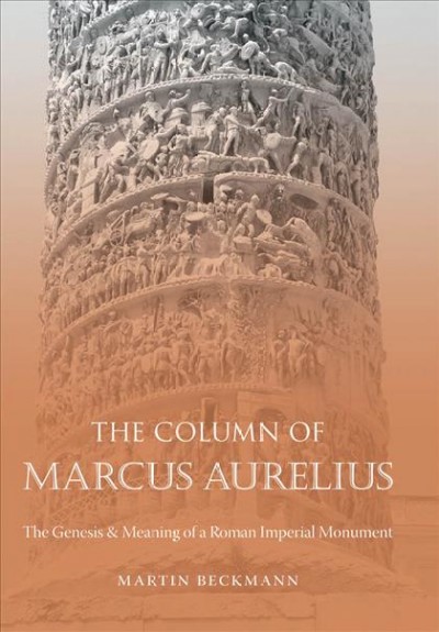 The Column of Marcus Aurelius [electronic resource] : the genesis & meaning of a Roman imperial monument / Martin Beckmann.