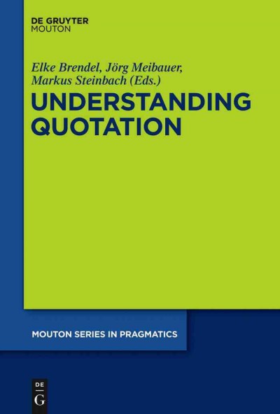 Understanding quotation [electronic resource] / edited by Elke Brendel, Jörg Meibauer, Markus Steinbach.