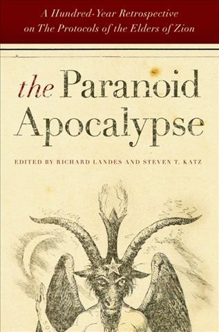 The paranoid apocalypse [electronic resource] : a hundred-year retrospective on the Protocols of the elders of Zion / edited by Richard Landes and Steven T. Katz.