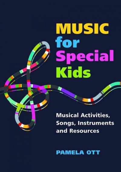 Music for special kids [electronic resource] : musical activities, songs, instruments and resources / Pamela Ott.