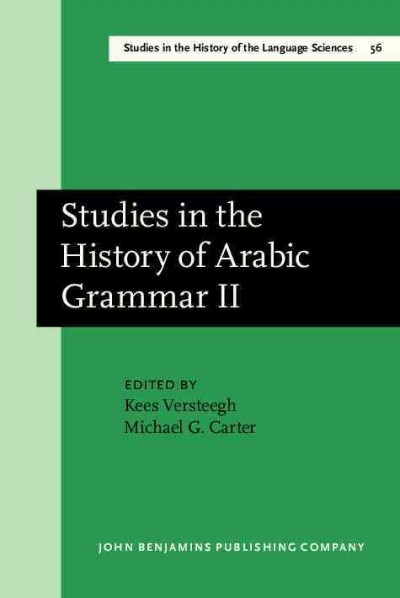 Studies in the history of Arabic grammar II [electronic resource] : proceedings of the 2nd Symposium on the History of Arabic Grammar, Nijmegen, 27 April-1 May 1987 / edited by Kees Versteegh and Michael G. Carter.