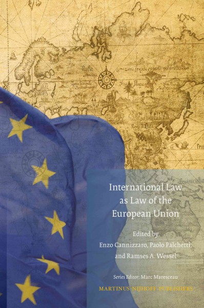 International law as law of the European Union [electronic resource] / edited by Enzo Cannizzaro, Paolo Palchetti, Ramses A. Wessel.