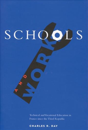 Schools and work [electronic resource] : technical and vocational education in France since the Third Republic / Charles R. Day.