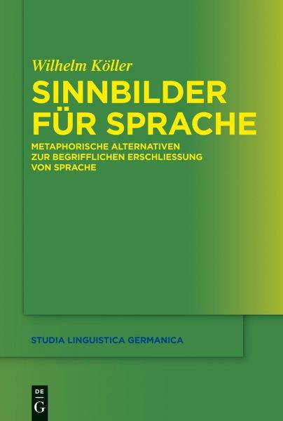 Sinnbilder für Sprache [electronic resource] : Metaphorische Alternativen zur begrifflichen Erschliessung von Sprache / Wilhelm Köller.