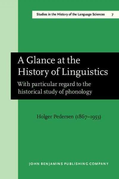 A glance at the history of linguistics [electronic resource] : with particular regard to the historical study of phonology / Holger Pedersen ; translated from the Danish by Caroline C. Henriksen ; edited with an introduction by Konrad Koerner.