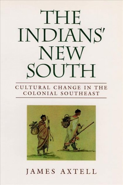 The Indians' new south [electronic resource] : cultural change in the colonial southeast / James Axtell.