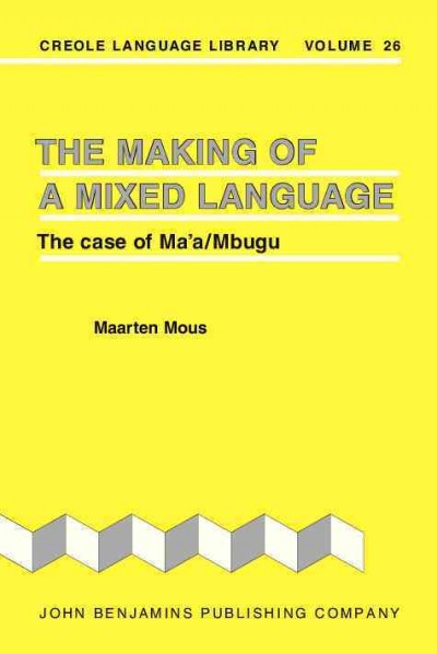 The making of a mixed language [electronic resource] : the case of Ma'a/Mbugu / Maarten Mous.