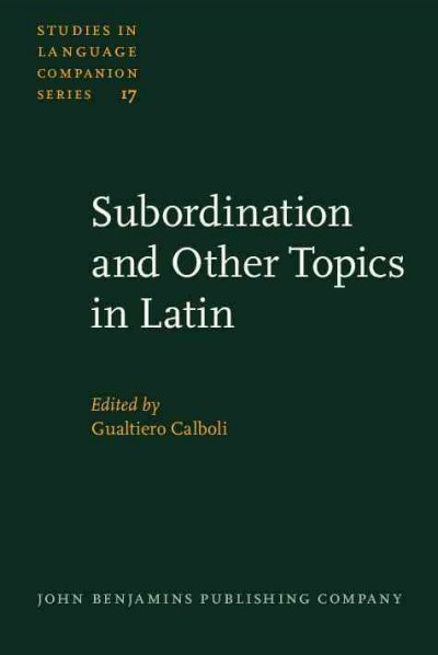 Subordination and other topics in Latin [electronic resource] : proceedings of the Third Colloquium on Latin Linguistics, Bologna, 1-5 April 1985 / edited by Gualtiero Calboli.