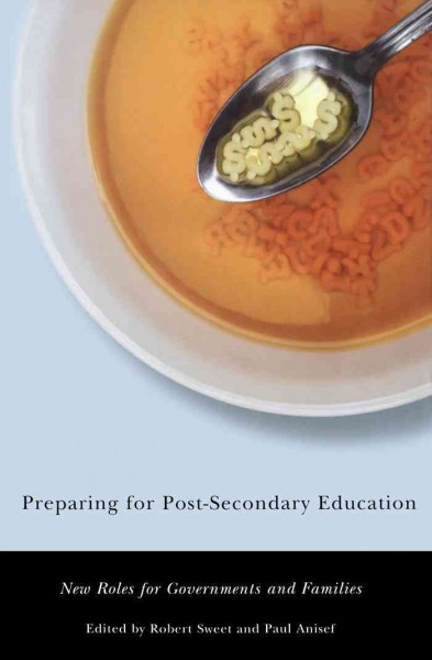 Preparing for post-secondary education [electronic resource] : new roles for governments and families / edited by Robert Sweet and Paul Anisef.