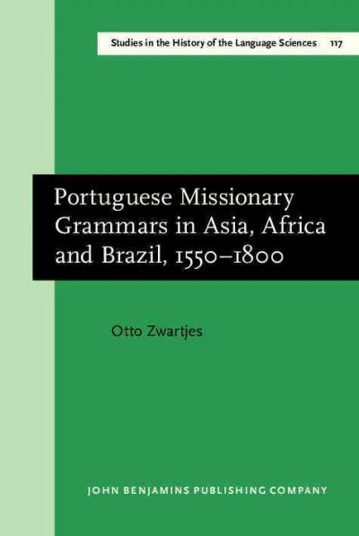 Portuguese missionary grammars in Asia, Africa and Brazil, 1550-1800 [electronic resource] / Otto Zwartjes.