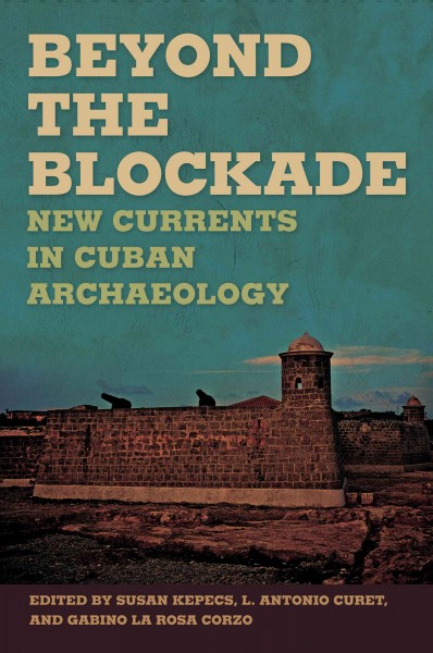 Beyond the blockade [electronic resource] : new currents in Cuban archaeology / edited by Susan Kepecs, L. Antonio Curet, and Gabino La Rosa Corzo ; chapters by Cuban authors translated from Spanish by Susan Kepecs.