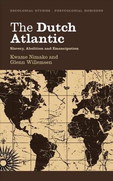 The Dutch Atlantic [electronic resource] : slavery, abolition and emancipation / Kwame Nimako and Glenn Willemsen.