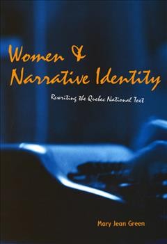 Women and narrative identity [electronic resource] : rewriting the Quebec national text / Mary Jean Green.