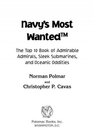 Navy's most wanted [electronic resource] : the top 10 book of admirable admirals, sleek submarines, and oceanic oddities / Norman Polmar and Christopher P. Cavas.