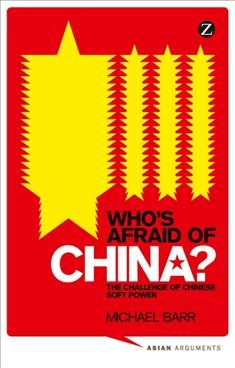 Who's afraid of China? [electronic resource] : the challenge of Chinese soft power / Michael Barr.