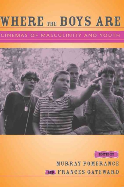 Where the boys are [electronic resource] : cinemas of masculinity and youth / edited by Murray Pomerance and Frances Gateward.