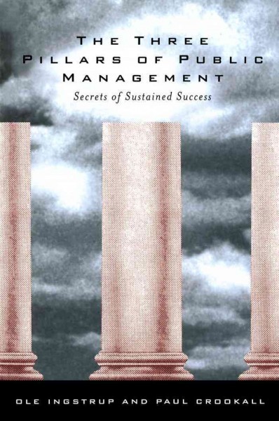 The three pillars of public management [electronic resource] : secrets of sustained success / Ole Ingstrup and Paul Crookall.