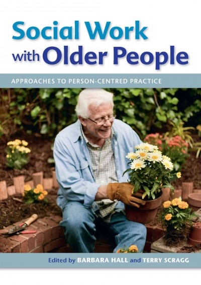 Social work with older people [electronic resource] : approaches to person-centred practice / edited by Barbara Hall and Terry Scragg.