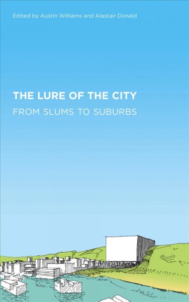 The lure of the city [electronic resource] : from slums to suburbs / edited by Austin Williams and Alastair Donald.