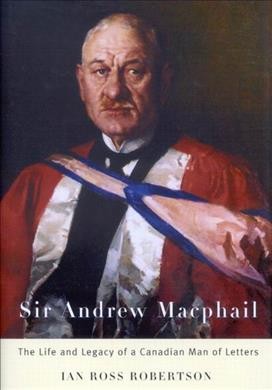 Sir Andrew Macphail [electronic resource] : the life and legacy of a Canadian man of letters / Ian Ross Robertson.